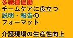 【多職種協働・チームケアに役立つ！説明・報告のフォーマット「介護現場の生産性向上」】(2024.10.15)