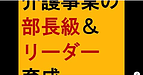 【介護事業の部長級＆リーダー育成】(2024.12.14)