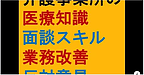 【介護事業所の医療知識、面談スキル、業務改善、反対意見】(2024.12.16)