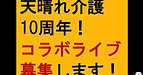 【天晴れ介護サービス10周年！コラボライブ募集します！】(2025.1.3)