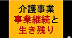 【介護事業の事業継続と生き残りに必要なこととは？】(2025.1.19)