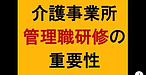 【介護事業所　管理職研修の重要性】(2025.2.2)