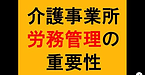 【介護事業所　労務管理の重要性】(2025.2.14)
