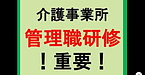 【介護事業所　管理職研修は超重要！】(2025.3.19)