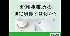 【2025年6月11日　介護事業所の法定研修とは何か？】(2025.6.11)