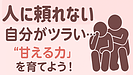 Day058：人に頼れない自分がツラい…“甘える”力を育てよう！