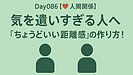 Day086：気を遣いすぎる人へ｜“ちょうどいい距離感”の作り方！