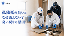 孤独死の臭いはなぜ消えない？ オゾン脱臭後に臭いが戻る原因と特殊清掃業者の選び方