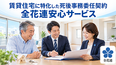 賃貸住宅に特化した死後事務委任契約とは？全花連安心サービスで死亡後の手続きを止めない備え