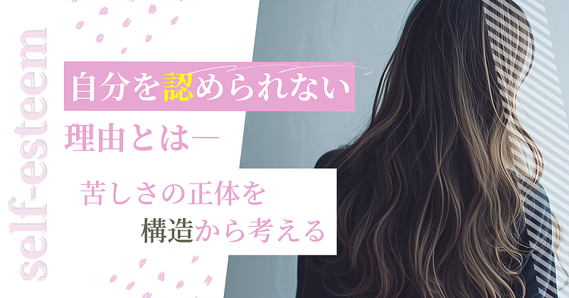 自分を認められない理由とは?苦しさの正体を構造から考える 自分を認められない理由とは?苦しさの正体を構造から考える