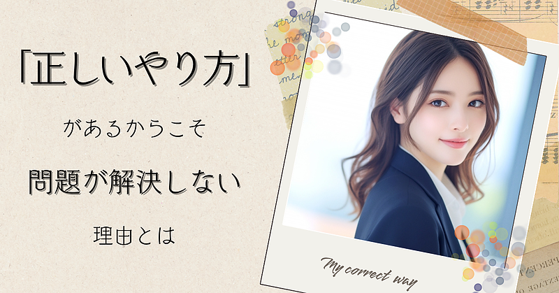 「正しいやり方」があるからこそ問題が解決しない理由とは 「正しいやり方」があるからこそ問題が解決しない理由とは