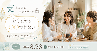 【支える人のほっとカフェ】「どうしても○○ができない」を共有する60分