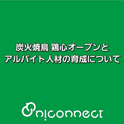 炭火焼鳥鶏心オープンとアルバイト人材の育成について