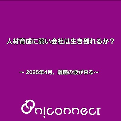 人材育成に弱い会社は生き残れるか？ ～2025年4月、離職の波が来る～