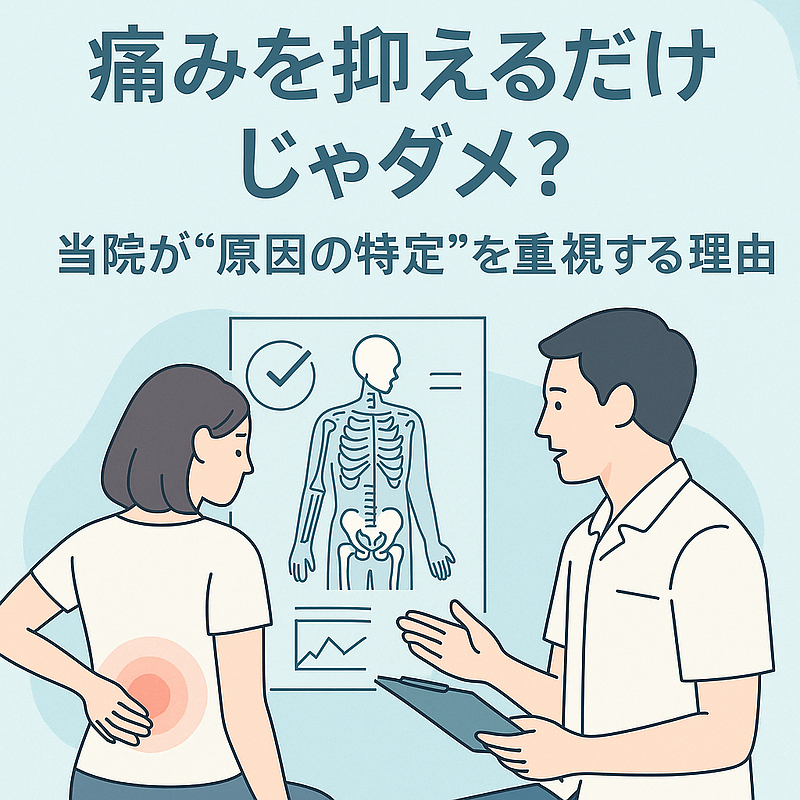 「痛みを抑えるだけじゃダメ？当院が“原因の特定”を重視する理由」