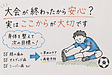 大会が終わったから安心？実はここからが大切です