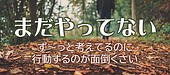 ず～っと考えてるのに、まだやってない
