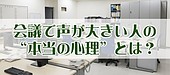 会議で声が大きい人の“本当の心理”とは？