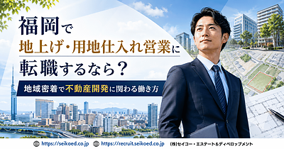 福岡で地上げ・用地仕入れ営業へ転職するには？地域密着で不動産開発に関わるキャリアの魅力
