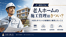 老人ホームの施工管理はきつい？大変な理由と転職前に確認したい会社選びのポイント