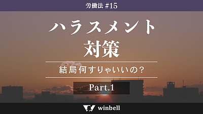 労働法#15 ハラスメント対策その1〜結局何すりゃいいの？〜