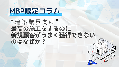 最高の施工をするのに、新規顧客獲得がうまくいかない建築業界の裏事情