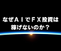 なぜAIでFX投資は稼げないのか？