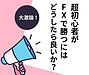 大激論！超・超・超初心者がFXで勝つにはどうしたら良いか？