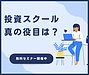 投資スクールの真の役目とは？
