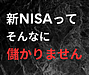 【※注意※】残念ながら、新NISAはそんなに儲かりません