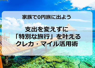 家族で0円旅に出よう！支出を変えずに「特別な旅行」を叶えるクレカ・マイル活用術！