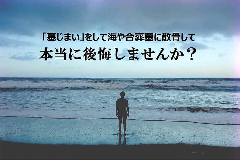 「墓じまい」をして海や合葬墓に散骨して本当に後悔しませんか？