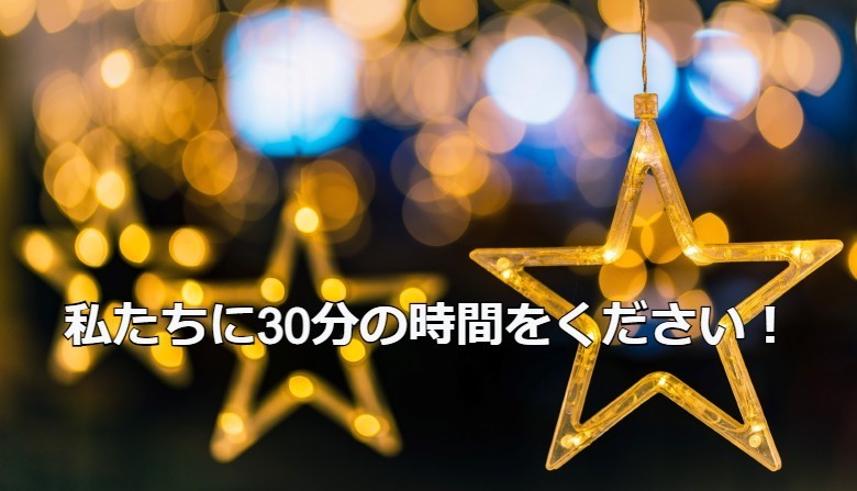 私たちに30分の時間をください！