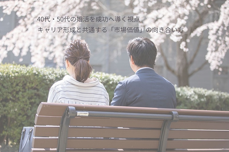 40代50代の婚活、キャリア形成と共通する「市場価値」の向き合い方