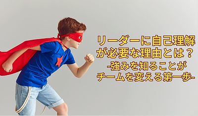 リーダーに自己理解が必要な理由とは？ 強みを知ることがチームを変える第一歩