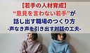 【若手の人材育成】“意見を言わない若手”が話し出す職場のつくり方-声なき声を引き出す対話の工夫-
