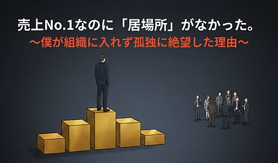 売上No.1なのに「居場所」がなかった。僕が組織に入れず孤独に絶望した理由