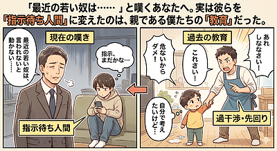 「最近の若い奴は……」と嘆くあなたへ。実は彼らを「指示待ち人間」に変えたのは、親である僕たちの「教育」だった。