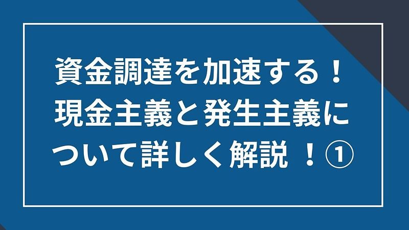 2023/12/25資金調達を加速する！ 現金主義と発生主義について詳しく解説 ①