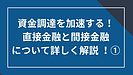 資金調達を加速する！直接金融と間接金融についてより詳しく解説①