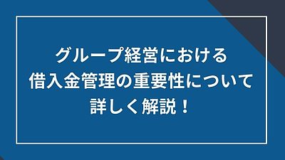 グループ経営における借入金管理の重要性について詳しく解説!