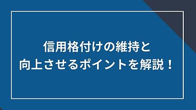 信用格付けの維持と向上させるポイントを解説！