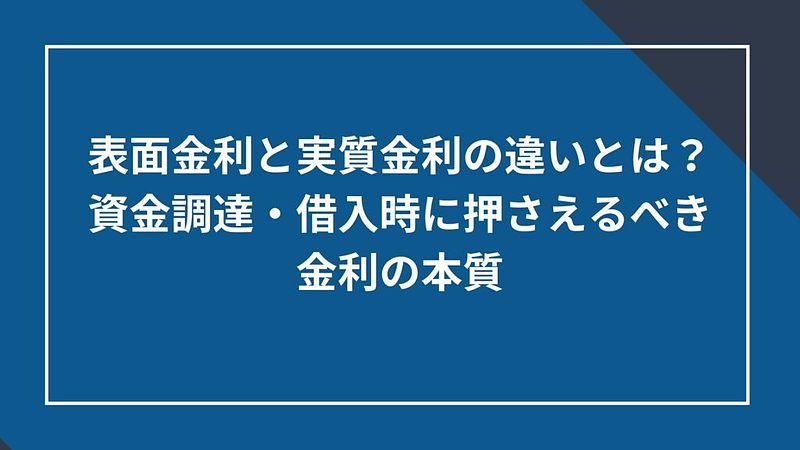 20250428_表面金利と実質金利の違いとは?資金調達・借入時に押さえるべき金利の本質 20250428_表面金利と実質金利の違いとは?資金調達・借入時に押さえるべき金利の本質