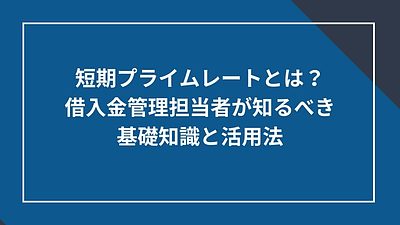 短期プライムレートとは？借入金管理担当者が知るべき基礎知識と活用法