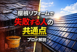 実際にあった失敗例から学ぶ｜屋根リフォームで後悔しないための重要ポイント