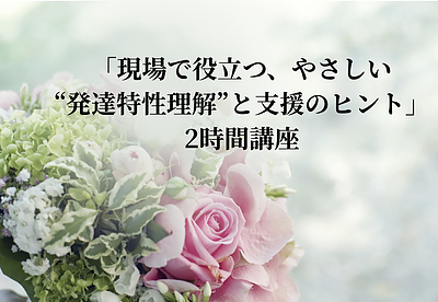 現場で役立つ、やさしい“発達特性理解”と支援のヒント