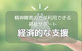 精神障害の方が利用できる福祉サービス（経済的な支援)