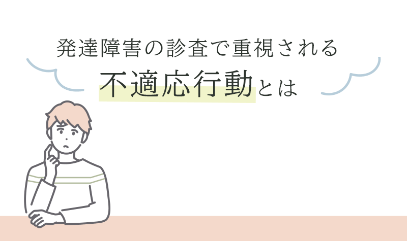 発達障害の診査で重視される不適応行動とは