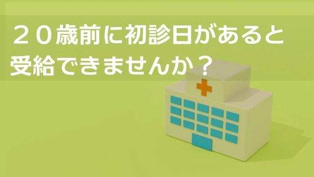 Q.20歳より前に通院を開始した場合、受給できませんか？