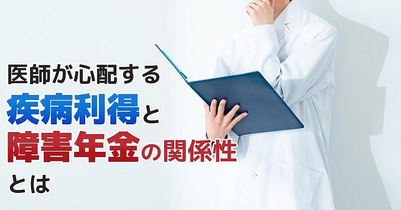 医師が心配する「疾病利得と障害年金の関係性」とは